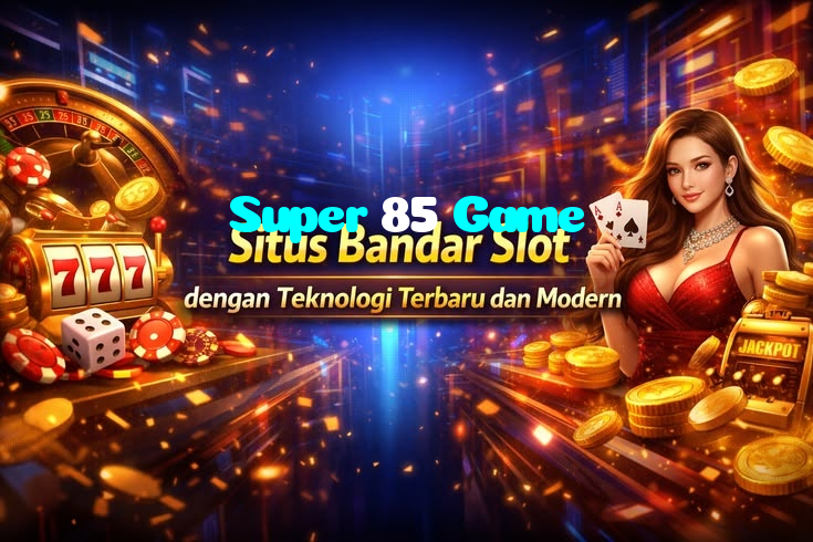 85 Games Super 85 Gameکیسینو-آن لائن کھیل میں سمارٹ تجزیاتی بیٹنگ اور درست آڈز ...